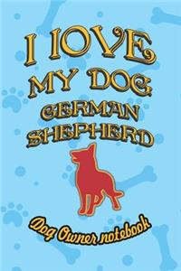 I Love My Dog German Shepherd - Dog Owner Notebook