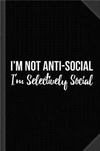 I'm Not Anti Social I'm Selectively Social Journal Notebook