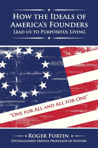 How the Ideals of America's Founders Lead Us to Purposeful Living: Volume 1