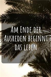 Am Ende Der Ausreden Beginnt Das Leben.