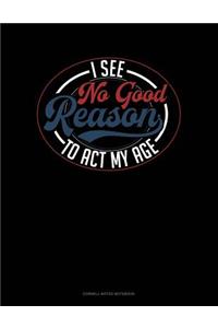 I See No Good Reason to ACT My Age