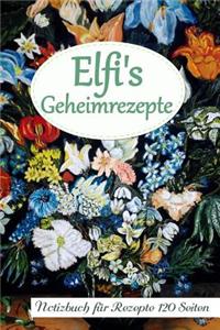 Elfi's Geheimrezepte Notizbuch Für Rezepte 120 Seiten: Personalisiertes Rezeptbuch Zum Selberschreiben A5