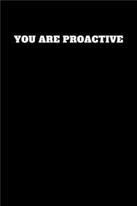 You Are Proactive