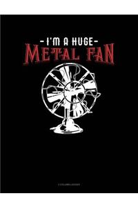 I'm a Huge Metal Fan