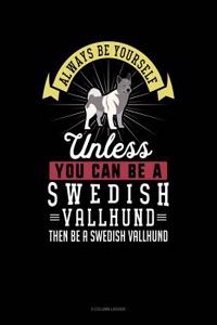 Always Be Yourself Unless You Can Be a Swedish Vallhund Then Be a Swedish Vallhund