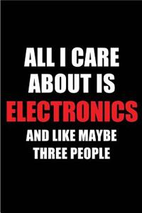 All I Care about Is Electronics and Like Maybe Three People