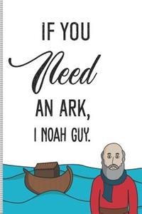 If You Need an Ark, I Noah Guy.