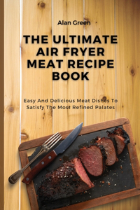 The Ultimate Air Fryer Meat Recipe Book