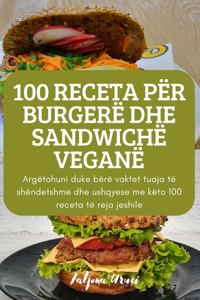 100 Receta Për Burgerë Dhe Sandwichë Veganë