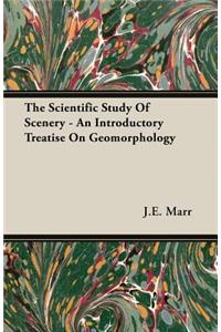 Scientific Study of Scenery - An Introductory Treatise on Geomorphology