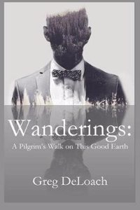 Wanderings: A Pilgrim’s Walk on This Good Earth