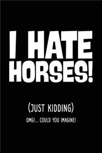 I Hate Horses! (Just Kidding) OMG!... Could You Imagine!