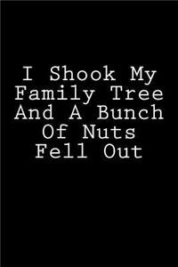 I Shook My Family Tree And A Bunch Of Nuts Fell Out