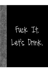 Fuck It Let's Drink