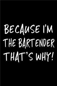 Because I'm the Bartender That's Why!