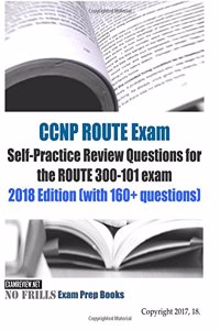 CCNP ROUTE Exam Self-Practice Review Questions for the ROUTE 300-101 exam 2018 Edition (with 160+ questions)