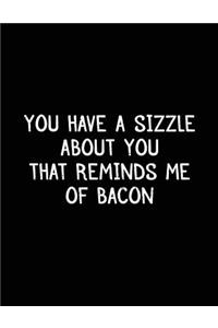 You Have A Sizzle About You That Reminds Me Of Bacon