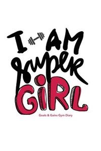 I am Super Girl - Goals & Gains Gym Diary