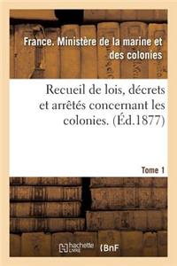 Recueil de Lois, Décrets Et Arrêtés Concernant Les Colonies. Tome 1