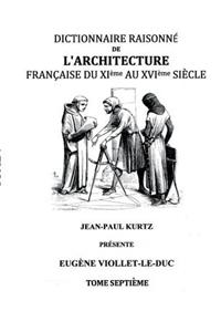 Dictionnaire Raisonné de l'Architecture Française du XIe au XVIe siècle Tome VII