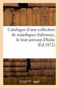 Catalogue d'Une Collection de Majoliques Italiennes, Le Tout Arrivant d'Italie