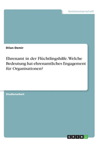 Ehrenamt in der Flüchtlingshilfe. Welche Bedeutung hat ehrenamtliches Engagement für Organisationen?