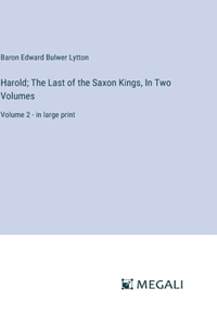 Harold; The Last of the Saxon Kings, In Two Volumes