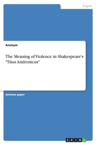 The Meaning of Violence in Shakespeare's 
