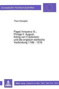 Papst Innozenz III., Philipp II. August, Koenig Von Frankreich Und Die Englisch-Welfische Verbindung 1198 - 1216