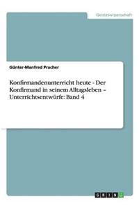 Konfirmandenunterricht heute - Der Konfirmand in seinem Alltagsleben - Unterrichtsentwürfe
