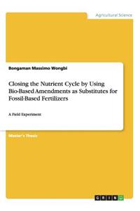 Closing the Nutrient Cycle by Using Bio-Based Amendments as Substitutes for Fossil-Based Fertilizers