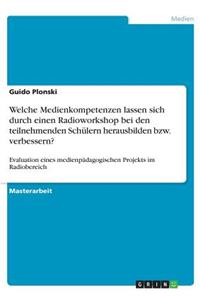 Welche Medienkompetenzen lassen sich durch einen Radioworkshop bei den teilnehmenden Schülern herausbilden bzw. verbessern?