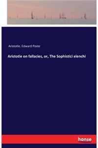 Aristotle on fallacies, or, The Sophistici elenchi