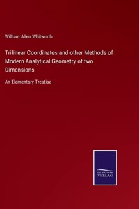Trilinear Coordinates and other Methods of Modern Analytical Geometry of two Dimensions: An Elementary Treatise