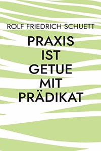 Praxis ist Getue mit Prädikat