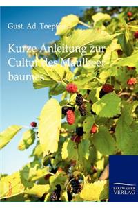 Kurze Anleitung zur Cultur des Maulbeerbaumes