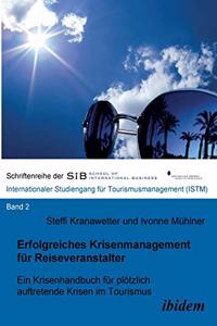 Erfolgreiches Krisenmanagement für Reiseveranstalter. Ein Krisenhandbuch für plötzlich auftretende Krisen im Tourismus