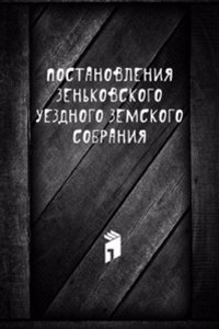 Postanovleniya Zenkovskogo uezdnogo zemskogo sobraniya