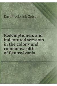 Redemptioners and indentured servants in the colony and commonwealth of Pennsylvania