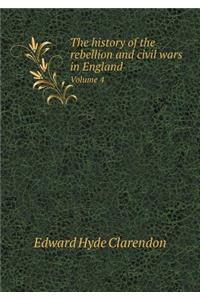 The History of the Rebellion and Civil Wars in England Volume 4