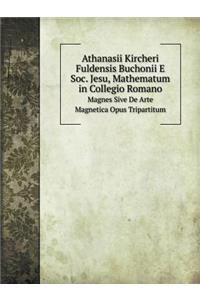 Athanasii Kircheri Fuldensis Buchonii E Soc. Jesu, Mathematum in Collegio Romano Magnes Sive de Arte Magnetica Opus Tripartitum