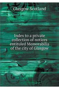 Index to a Private Collection of Notices Entituled Memorabilia of the City of Glasgow