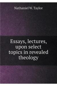 Essays, Lectures, Upon Select Topics in Revealed Theology