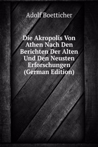 Die Akropolis Von Athen Nach Den Berichten Der Alten Und Den Neusten Erforschungen (German Edition)