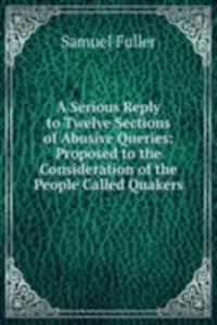 Serious Reply to Twelve Sections of Abusive Queries: Proposed to the Consideration of the People Called Quakers
