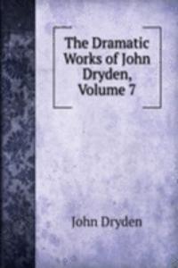 Dramatic Works of John Dryden, Volume 7