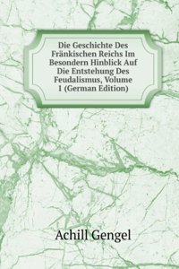 Die Geschichte Des Frankischen Reichs Im Besondern Hinblick Auf Die Entstehung Des Feudalismus, Volume 1 (German Edition)