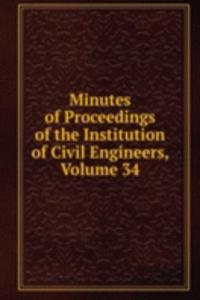 Minutes of Proceedings of the Institution of Civil Engineers, Volume 34