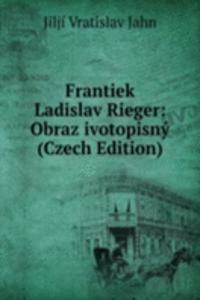 Frantiek Ladislav Rieger: Obraz ivotopisny (Czech Edition)