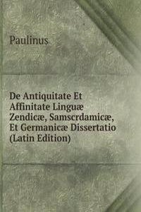 De Antiquitate Et Affinitate Linguae Zendicae, Samscrdamicae, Et Germanicae Dissertatio (Latin Edition)